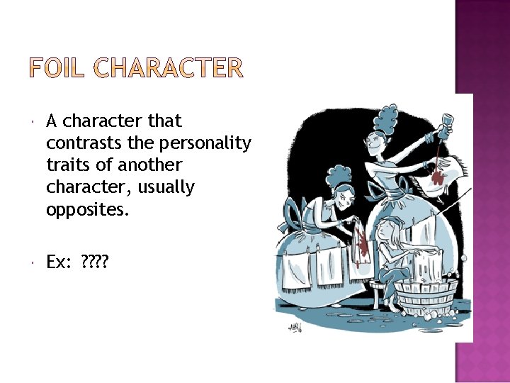  A character that contrasts the personality traits of another character, usually opposites. Ex: