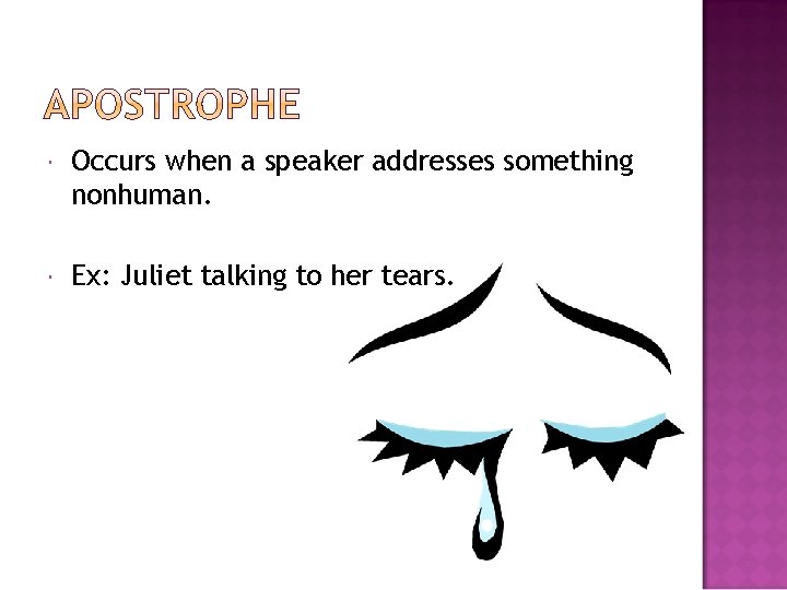  Occurs when a speaker addresses something nonhuman. Ex: Juliet talking to her tears.