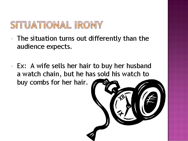  The situation turns out differently than the audience expects. Ex: A wife sells