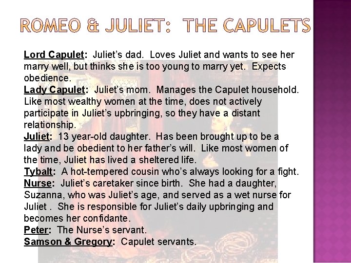 Lord Capulet: Juliet’s dad. Loves Juliet and wants to see her marry well, but