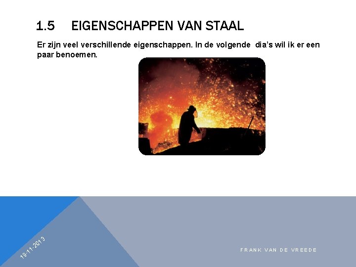 1. 5 EIGENSCHAPPEN VAN STAAL Er zijn veel verschillende eigenschappen. In de volgende dia’s