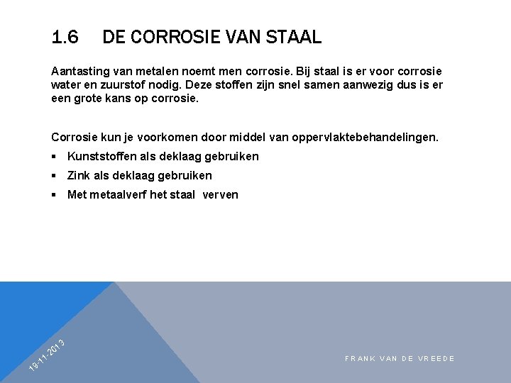 1. 6 DE CORROSIE VAN STAAL Aantasting van metalen noemt men corrosie. Bij staal