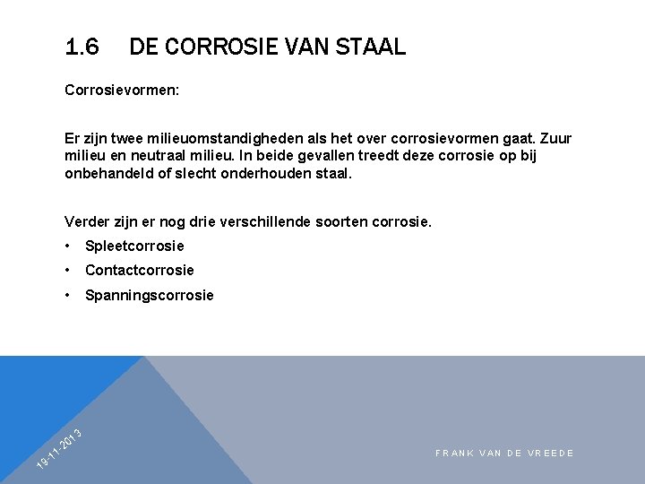 1. 6 DE CORROSIE VAN STAAL Corrosievormen: Er zijn twee milieuomstandigheden als het over