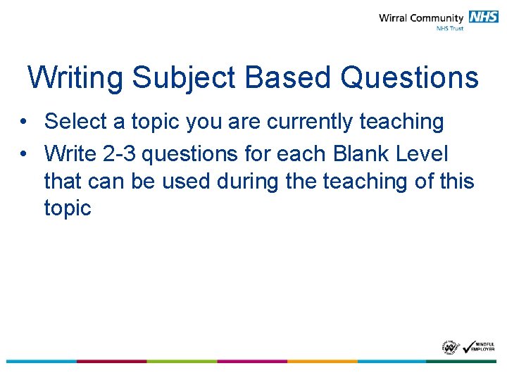 Writing Subject Based Questions • Select a topic you are currently teaching • Write