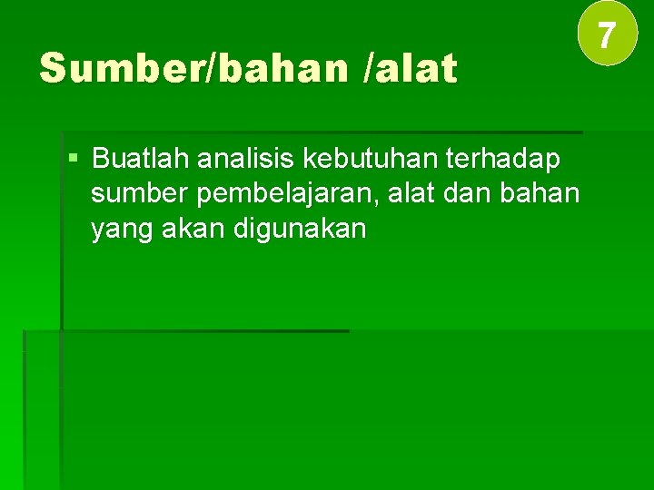 Sumber/bahan /alat § Buatlah analisis kebutuhan terhadap sumber pembelajaran, alat dan bahan yang akan