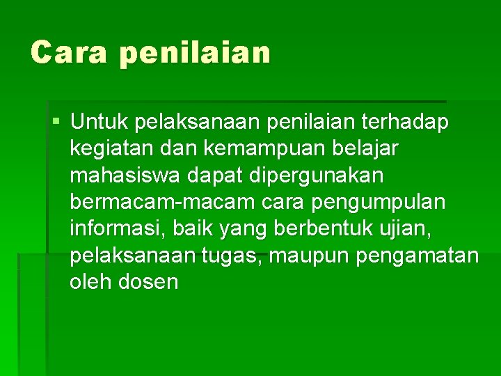 Cara penilaian § Untuk pelaksanaan penilaian terhadap kegiatan dan kemampuan belajar mahasiswa dapat dipergunakan