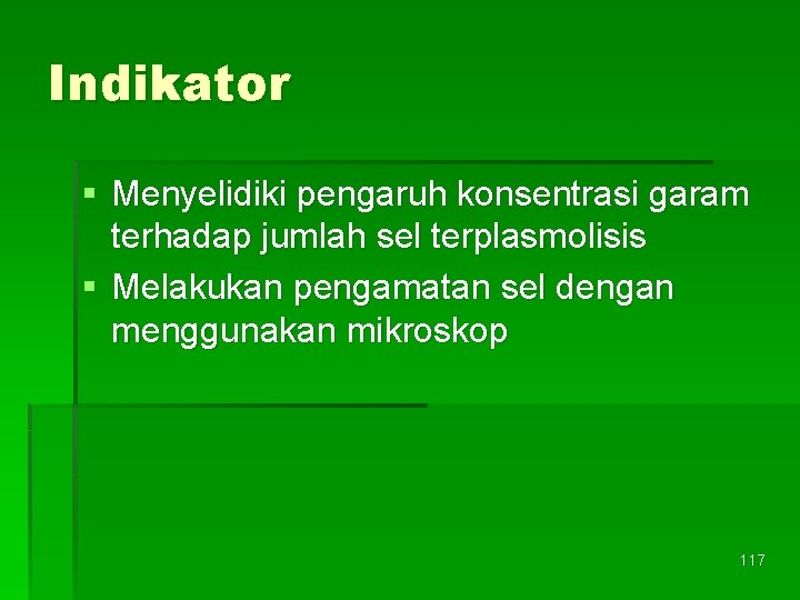 Indikator § Menyelidiki pengaruh konsentrasi garam terhadap jumlah sel terplasmolisis § Melakukan pengamatan sel