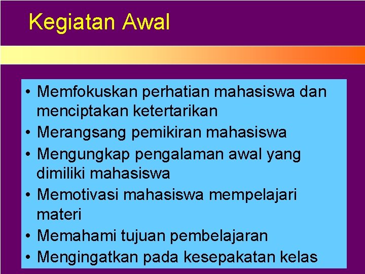 Kegiatan Awal • Memfokuskan perhatian mahasiswa dan menciptakan ketertarikan • Merangsang pemikiran mahasiswa •
