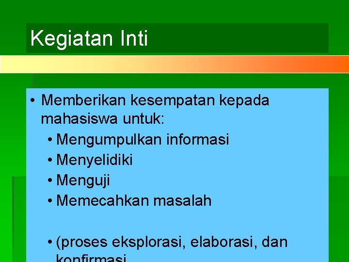 Kegiatan Inti • Memberikan kesempatan kepada mahasiswa untuk: • Mengumpulkan informasi • Menyelidiki •
