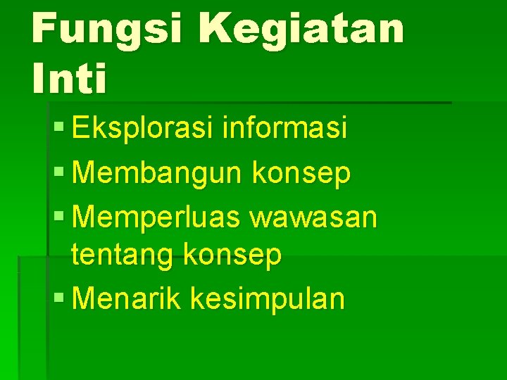Fungsi Kegiatan Inti § Eksplorasi informasi § Membangun konsep § Memperluas wawasan tentang konsep