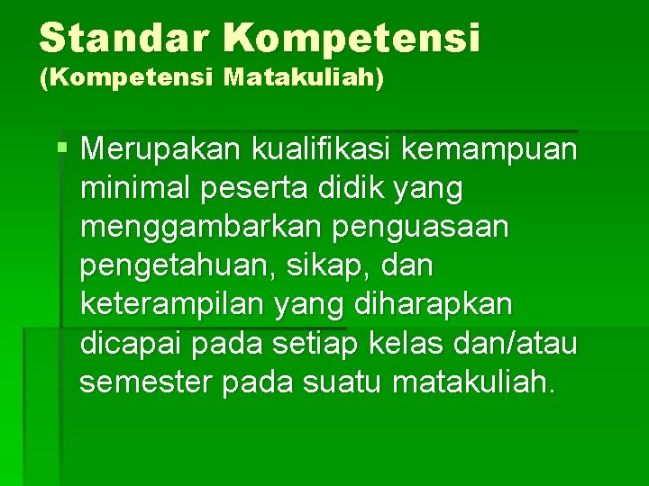 Standar Kompetensi (Kompetensi Matakuliah) § Merupakan kualifikasi kemampuan minimal peserta didik yang menggambarkan penguasaan