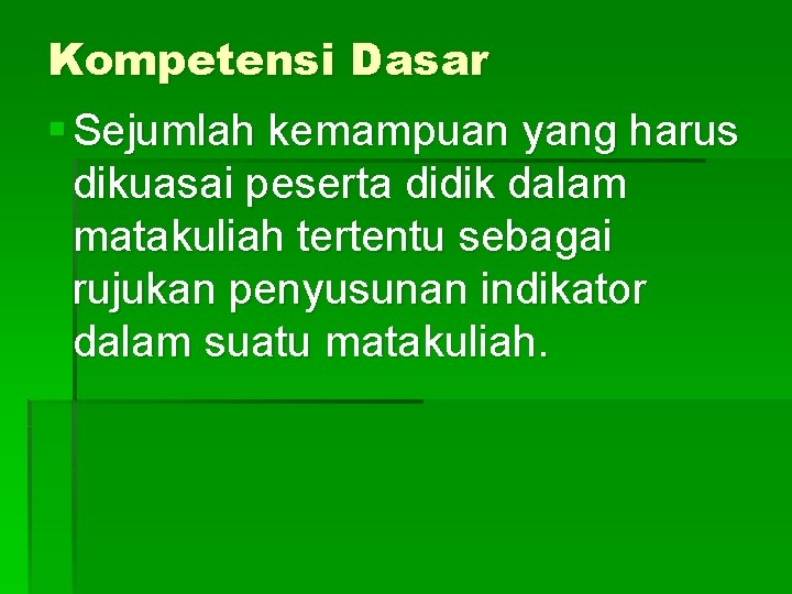 Kompetensi Dasar § Sejumlah kemampuan yang harus dikuasai peserta didik dalam matakuliah tertentu sebagai