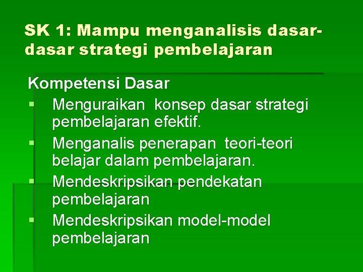 SK 1: Mampu menganalisis dasar strategi pembelajaran Kompetensi Dasar § Menguraikan konsep dasar strategi