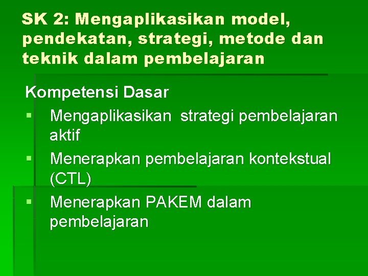 SK 2: Mengaplikasikan model, pendekatan, strategi, metode dan teknik dalam pembelajaran Kompetensi Dasar §