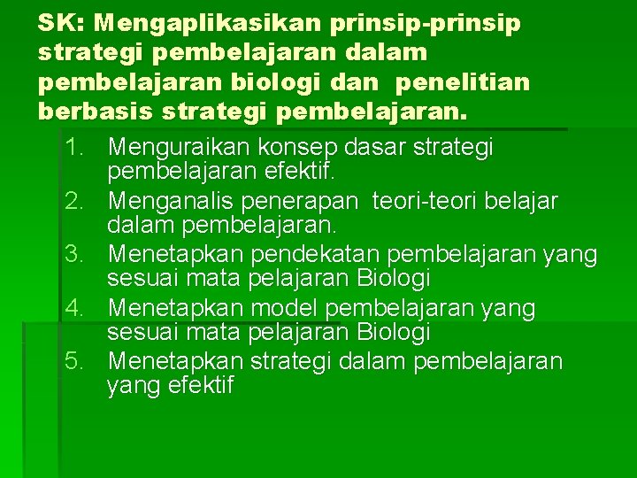 SK: Mengaplikasikan prinsip-prinsip strategi pembelajaran dalam pembelajaran biologi dan penelitian berbasis strategi pembelajaran. 1.