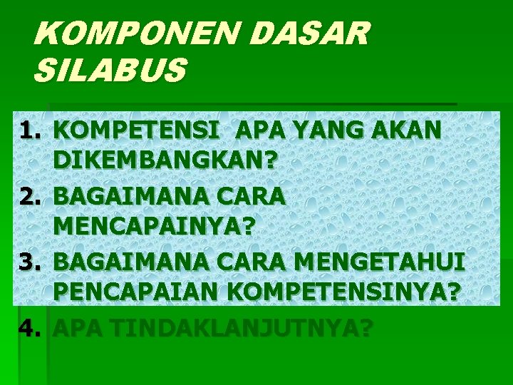 KOMPONEN DASAR SILABUS 1. KOMPETENSI APA YANG AKAN DIKEMBANGKAN? 2. BAGAIMANA CARA MENCAPAINYA? 3.