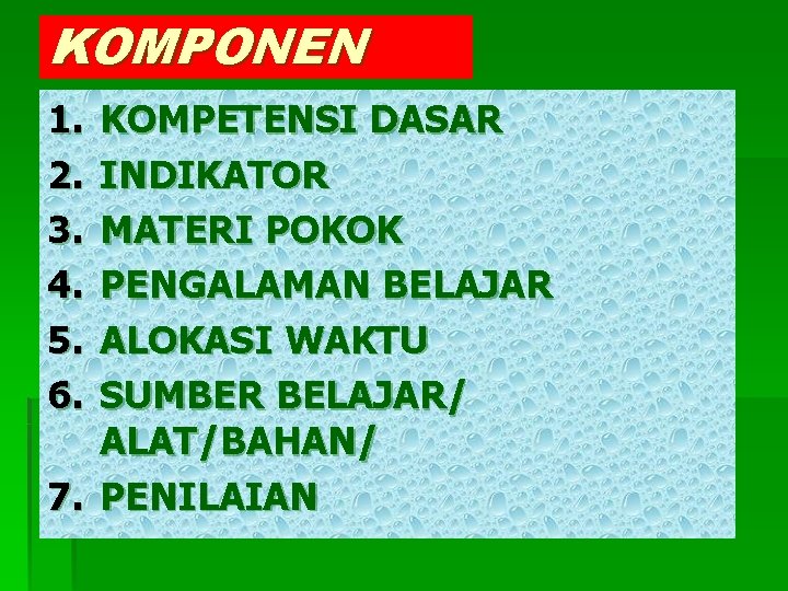 KOMPONEN 1. 2. 3. 4. 5. 6. KOMPETENSI DASAR INDIKATOR MATERI POKOK PENGALAMAN BELAJAR