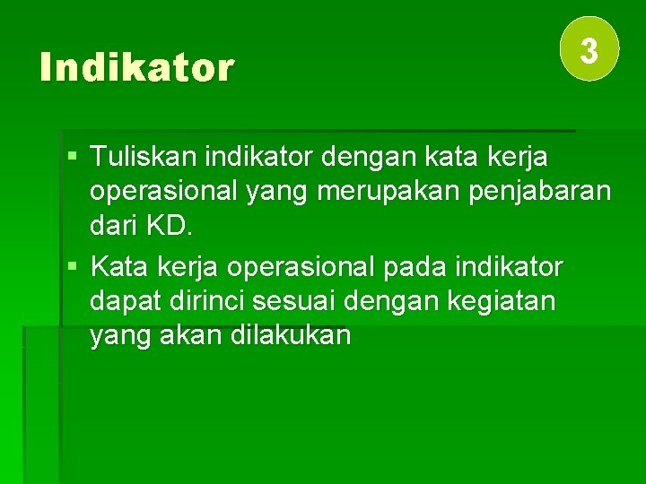 Indikator 3 § Tuliskan indikator dengan kata kerja operasional yang merupakan penjabaran dari KD.