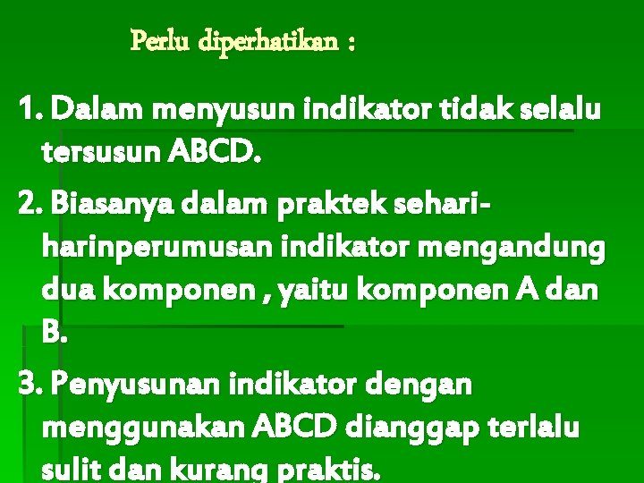 Perlu diperhatikan : 1. Dalam menyusun indikator tidak selalu tersusun ABCD. 2. Biasanya dalam