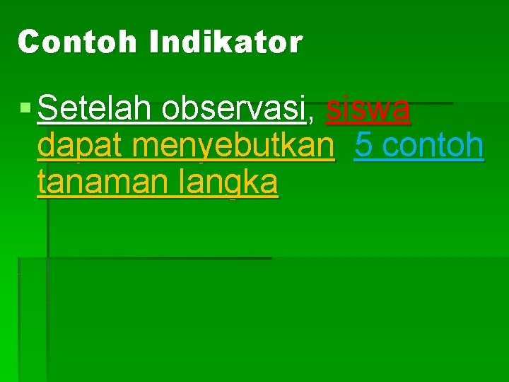 Contoh Indikator § Setelah observasi, siswa dapat menyebutkan 5 contoh tanaman langka 