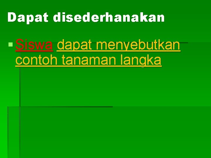 Dapat disederhanakan § Siswa dapat menyebutkan contoh tanaman langka 