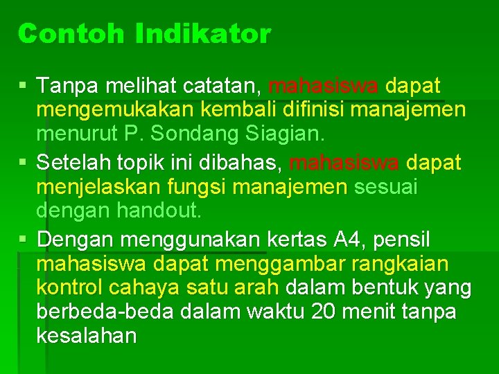 Contoh Indikator § Tanpa melihat catatan, mahasiswa dapat mengemukakan kembali difinisi manajemen menurut P.