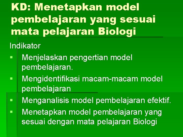 KD: Menetapkan model pembelajaran yang sesuai mata pelajaran Biologi Indikator § Menjelaskan pengertian model