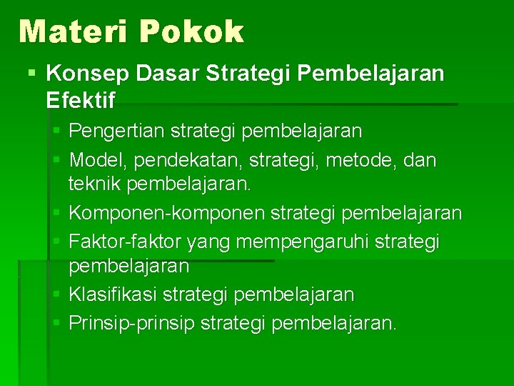 Materi Pokok § Konsep Dasar Strategi Pembelajaran Efektif § Pengertian strategi pembelajaran § Model,