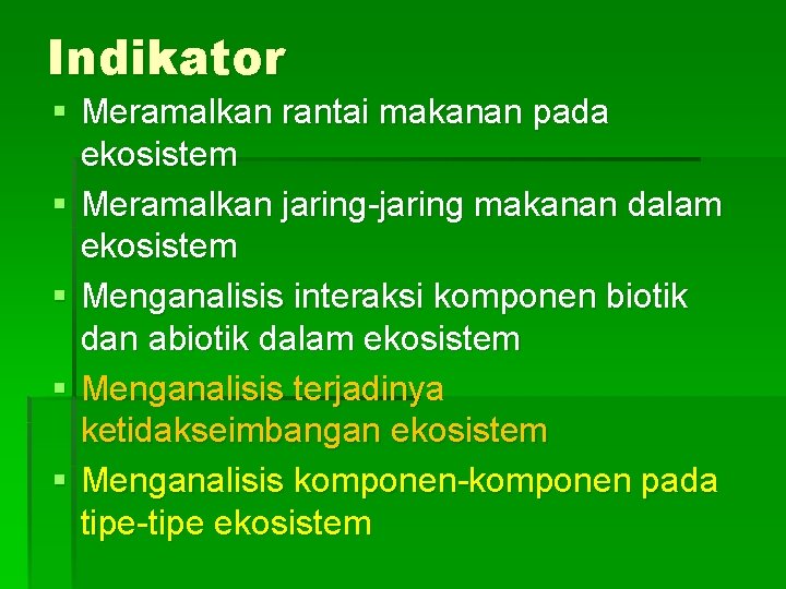 Indikator § Meramalkan rantai makanan pada ekosistem § Meramalkan jaring-jaring makanan dalam ekosistem §