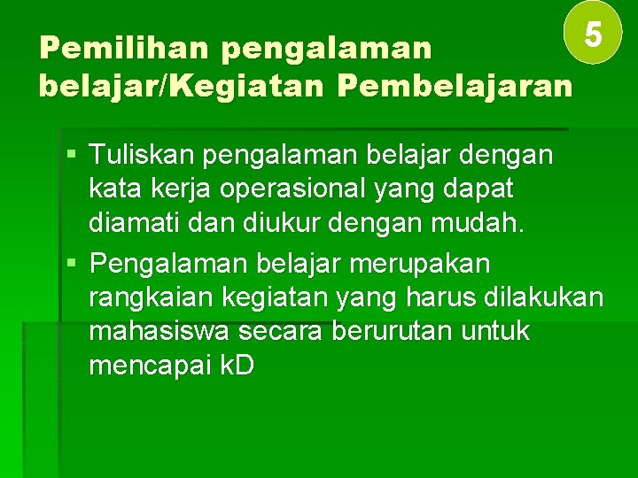 5 Pemilihan pengalaman belajar/Kegiatan Pembelajaran § Tuliskan pengalaman belajar dengan kata kerja operasional yang