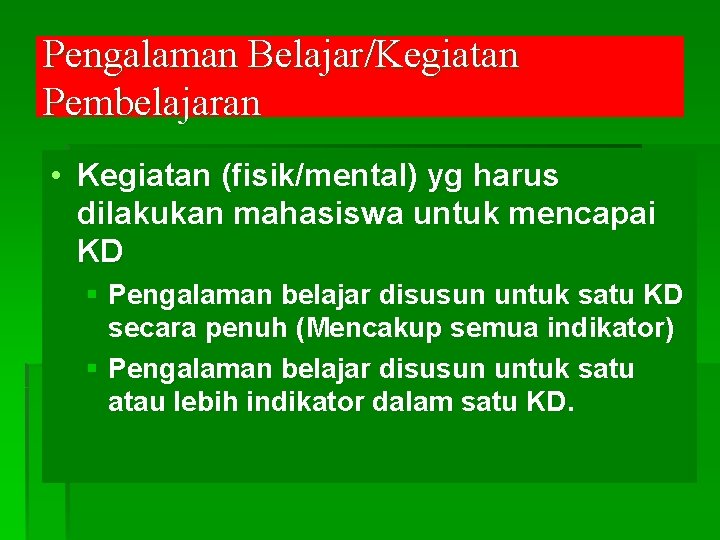 Pengalaman Belajar/Kegiatan Pembelajaran • Kegiatan (fisik/mental) yg harus dilakukan mahasiswa untuk mencapai KD §