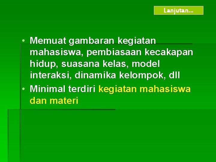 Lanjutan… • Memuat gambaran kegiatan mahasiswa, pembiasaan kecakapan hidup, suasana kelas, model interaksi, dinamika