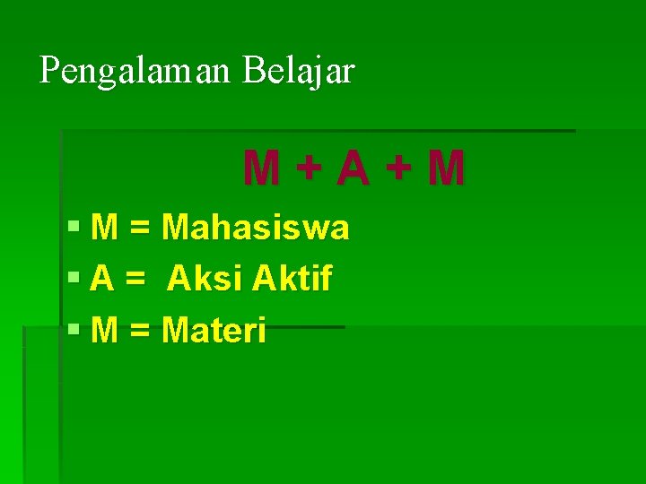 Pengalaman Belajar M+A+M § M = Mahasiswa § A = Aksi Aktif § M