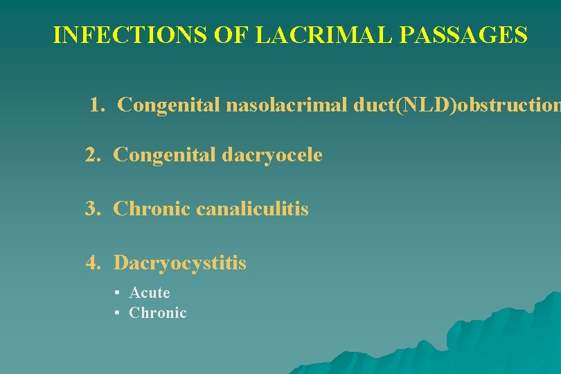 INFECTIONS OF LACRIMAL PASSAGES 1. Congenital nasolacrimal duct(NLD)obstruction 2. Congenital dacryocele 3. Chronic canaliculitis