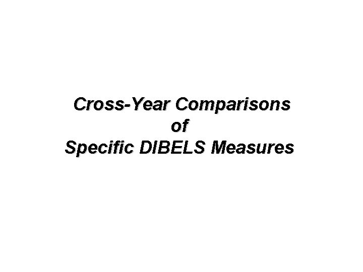 Cross-Year Comparisons of Specific DIBELS Measures 