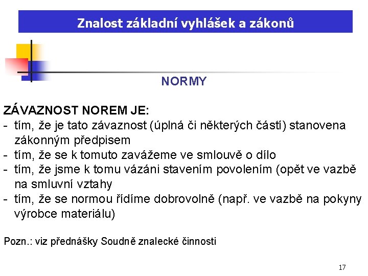 Znalost základní vyhlášek a zákonů NORMY ZÁVAZNOST NOREM JE: - tím, že je tato