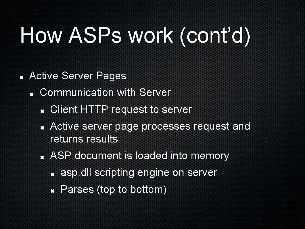 How ASPs work (cont’d) Active Server Pages Communication with Server Client HTTP request to