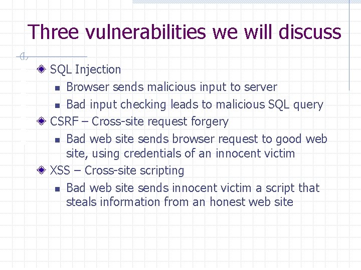 Three vulnerabilities we will discuss SQL Injection n Browser sends malicious input to server