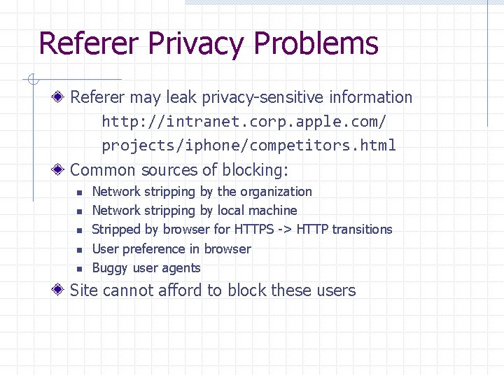Referer Privacy Problems Referer may leak privacy-sensitive information http: //intranet. corp. apple. com/ projects/iphone/competitors.