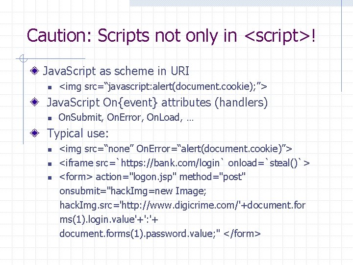 Caution: Scripts not only in <script>! Java. Script as scheme in URI n <img