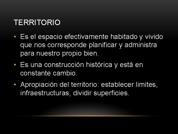 TERRITORIO • Es el espacio efectivamente habitado y vivido que nos corresponde planificar y