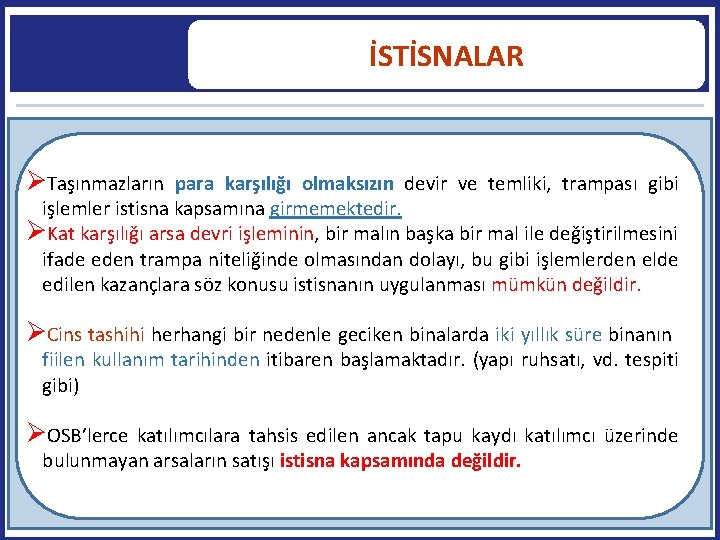 İSTİSNALAR Taşınmazların para karşılığı olmaksızın devir ve temliki, trampası gibi işlemler istisna kapsamına girmemektedir.