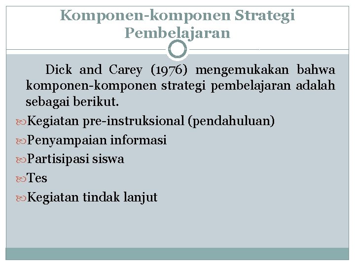 Komponen-komponen Strategi Pembelajaran Dick and Carey (1976) mengemukakan bahwa komponen-komponen strategi pembelajaran adalah sebagai