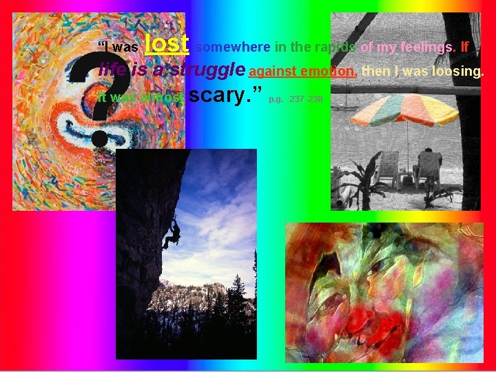 “I was lost somewhere in the rapids of my feelings. If life is a