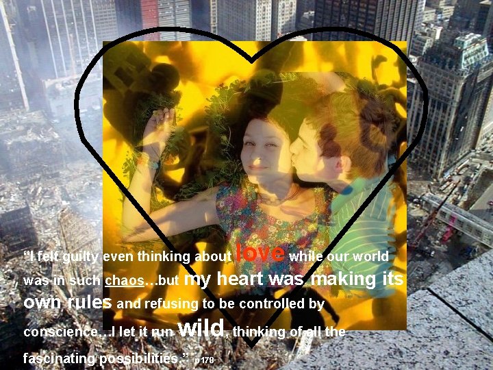 “I felt guilty even thinking about was in such chaos…but my love while our