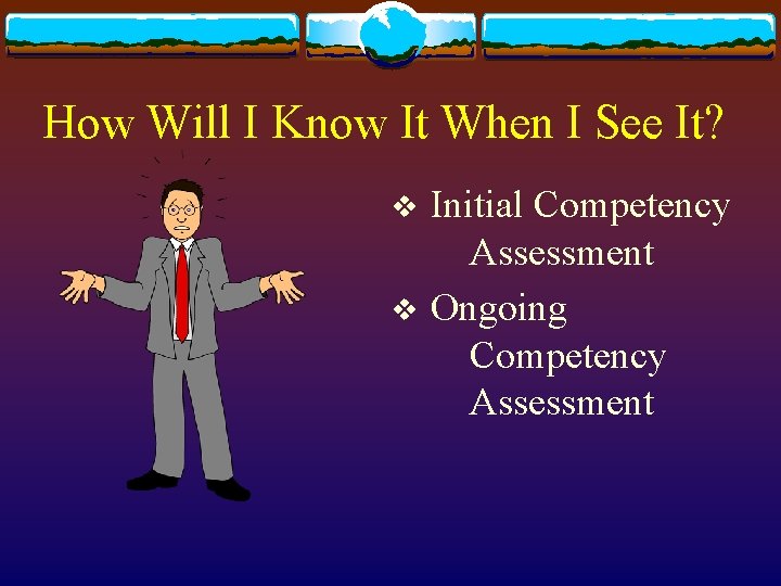 How Will I Know It When I See It? v v Initial Competency Assessment