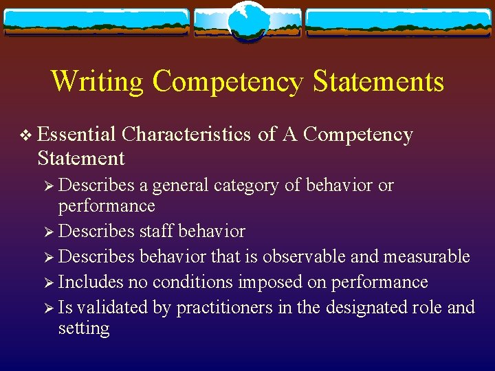Writing Competency Statements v Essential Characteristics of A Competency Statement Ø Describes a general