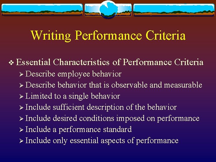 Writing Performance Criteria v Essential Characteristics of Performance Criteria Ø Describe employee behavior Ø
