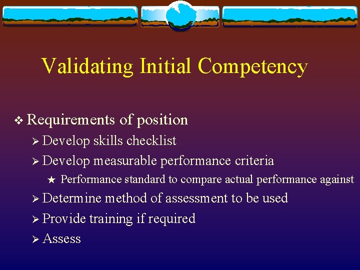 Validating Initial Competency v Requirements of position Ø Develop skills checklist Ø Develop measurable